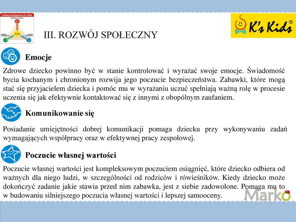 Komunikowanie się Posiadanie umiejętności dobrej komunikacji pomaga dziecku przy wykonywaniu zadań wymagających współpracy oraz w efektywnej pracy zespołowej.