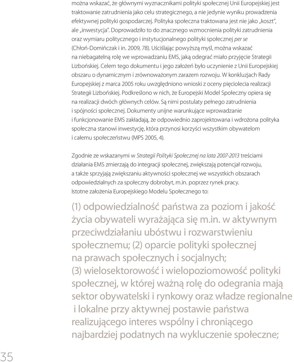 Doprowadziło to do znacznego wzmocnienia polityki zatrudnienia oraz wymiaru politycznego i instytucjonalnego polityki społecznej per se (Chłoń-Domińczak i in. 2009, 78).