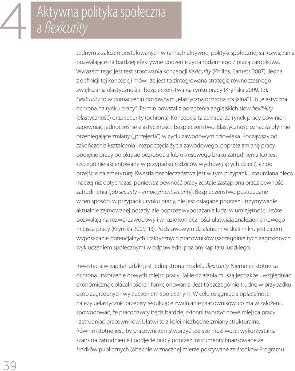 Jedna z definicji tej koncepcji mówi, że jest to zintegrowana strategia równoczesnego zwiększania elastyczności i bezpieczeństwa na rynku pracy (Kryńska 2009, 13).