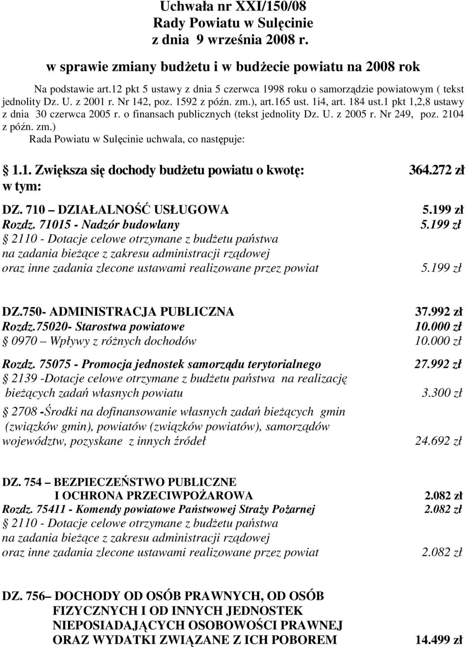 1 pkt 1,2,8 ustawy z dnia 30 czerwca 2005 r. o finansach publicznych (tekst jednolity Dz. U. z 2005 r. Nr 249, poz. 2104 z późn. zm.) Rada Powiatu w Sulęcinie uchwala, co następuje: 1.1. Zwiększa się dochody budŝetu powiatu o kwotę: 364.