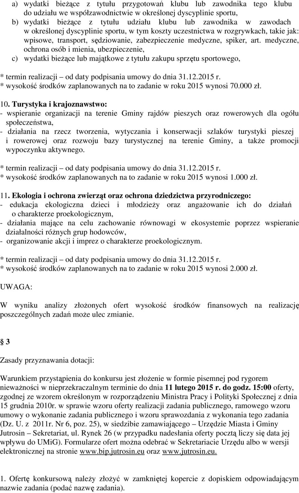 medyczne, ochrona osób i mienia, ubezpieczenie, c) wydatki bieżące lub majątkowe z tytułu zakupu sprzętu sportowego, * wysokość środków zaplanowanych na to zadanie w roku 2015 wynosi 70.000 zł. 10.