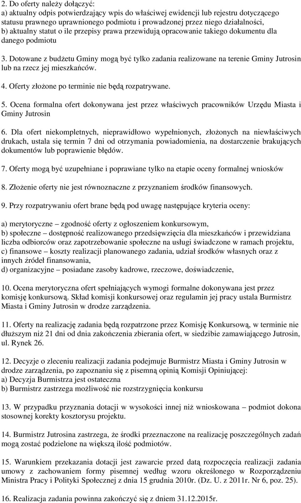 Dotowane z budżetu Gminy mogą być tylko zadania realizowane na terenie Gminy Jutrosin lub na rzecz jej mieszkańców. 4. Oferty złożone po terminie nie będą rozpatrywane. 5.