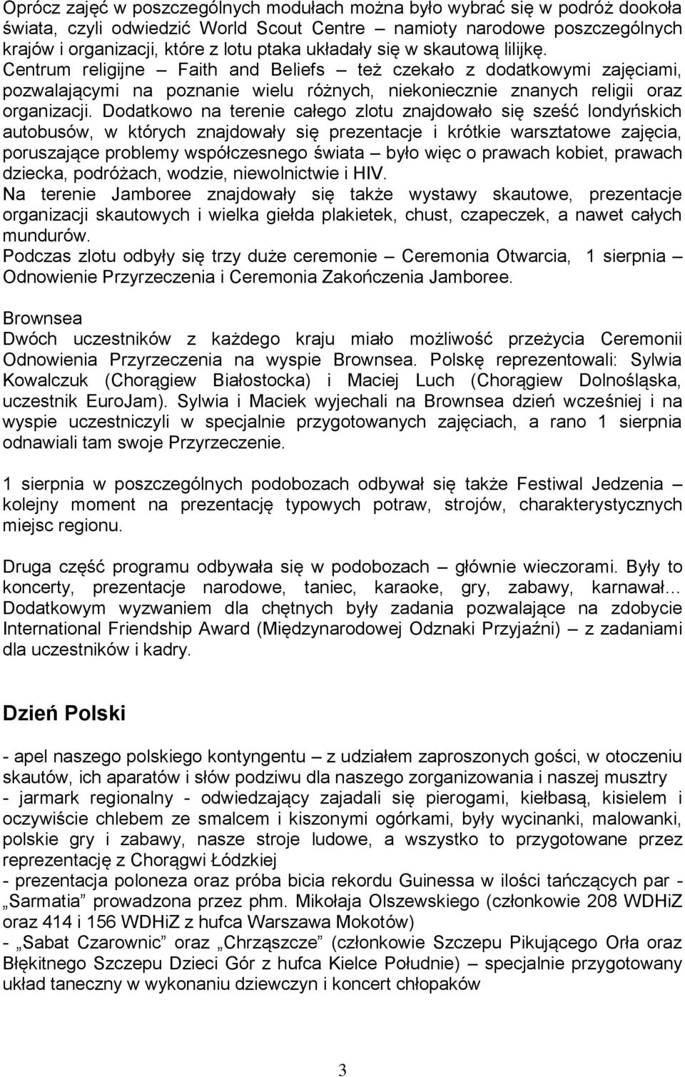 Dodatkowo na terenie całego zlotu znajdowało się sześć londyńskich autobusów, w których znajdowały się prezentacje i krótkie warsztatowe zajęcia, poruszające problemy współczesnego świata było więc o