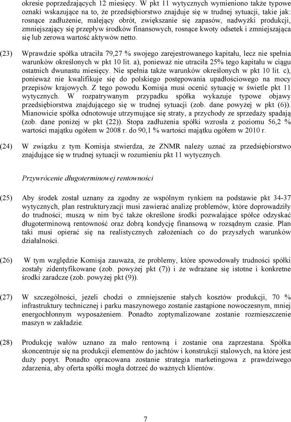 nadwyżki produkcji, zmniejszający się przepływ środków finansowych, rosnące kwoty odsetek i zmniejszająca się lub zerowa wartość aktywów netto.