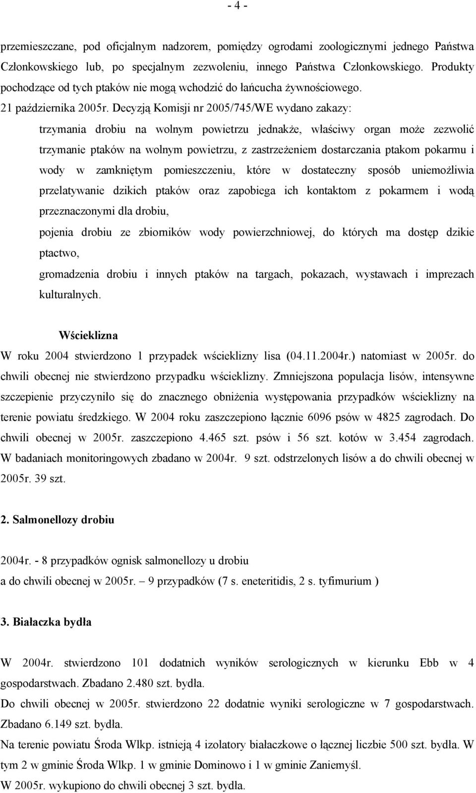 Decyzją Komisji nr 2005/745/WE wydano zakazy: trzymania drobiu na wolnym powietrzu jednakże, właściwy organ może zezwolić trzymanie ptakéw na wolnym powietrzu, z zastrzeżeniem dostarczania ptakom