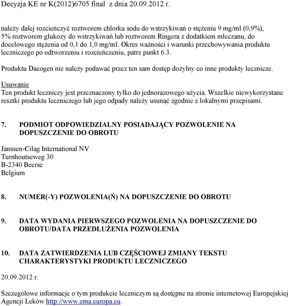 Produktu Dacogen nie należy podawać przez ten sam dostęp dożylny co inne produkty lecznicze. Usuwanie Ten produkt leczniczy jest przeznaczony tylko do jednorazowego użycia.