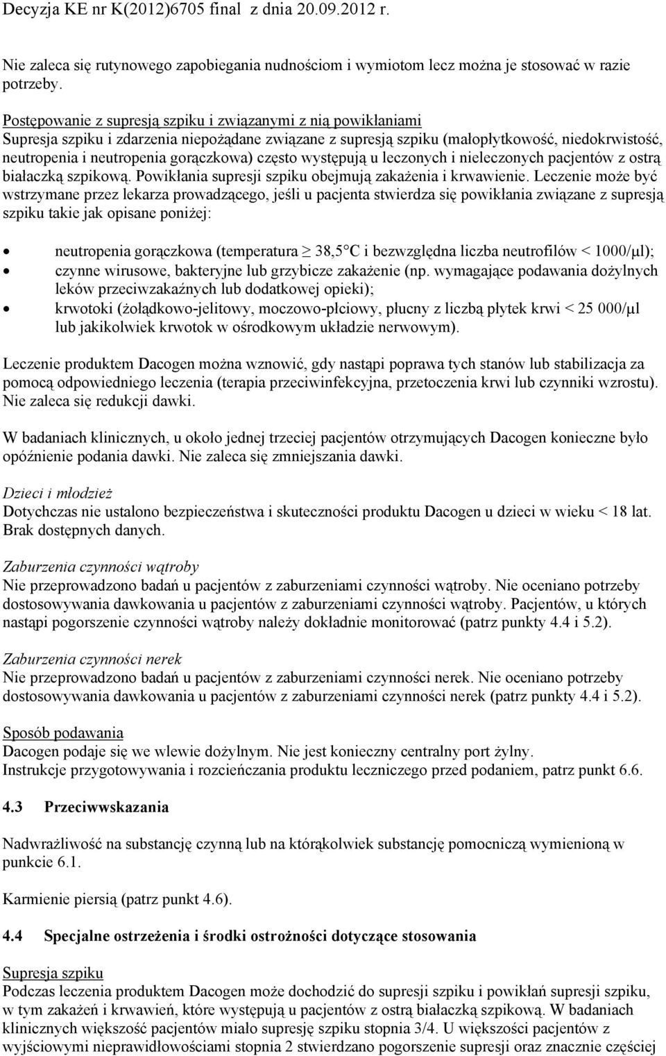 gorączkowa) często występują u leczonych i nieleczonych pacjentów z ostrą białaczką szpikową. Powikłania supresji szpiku obejmują zakażenia i krwawienie.