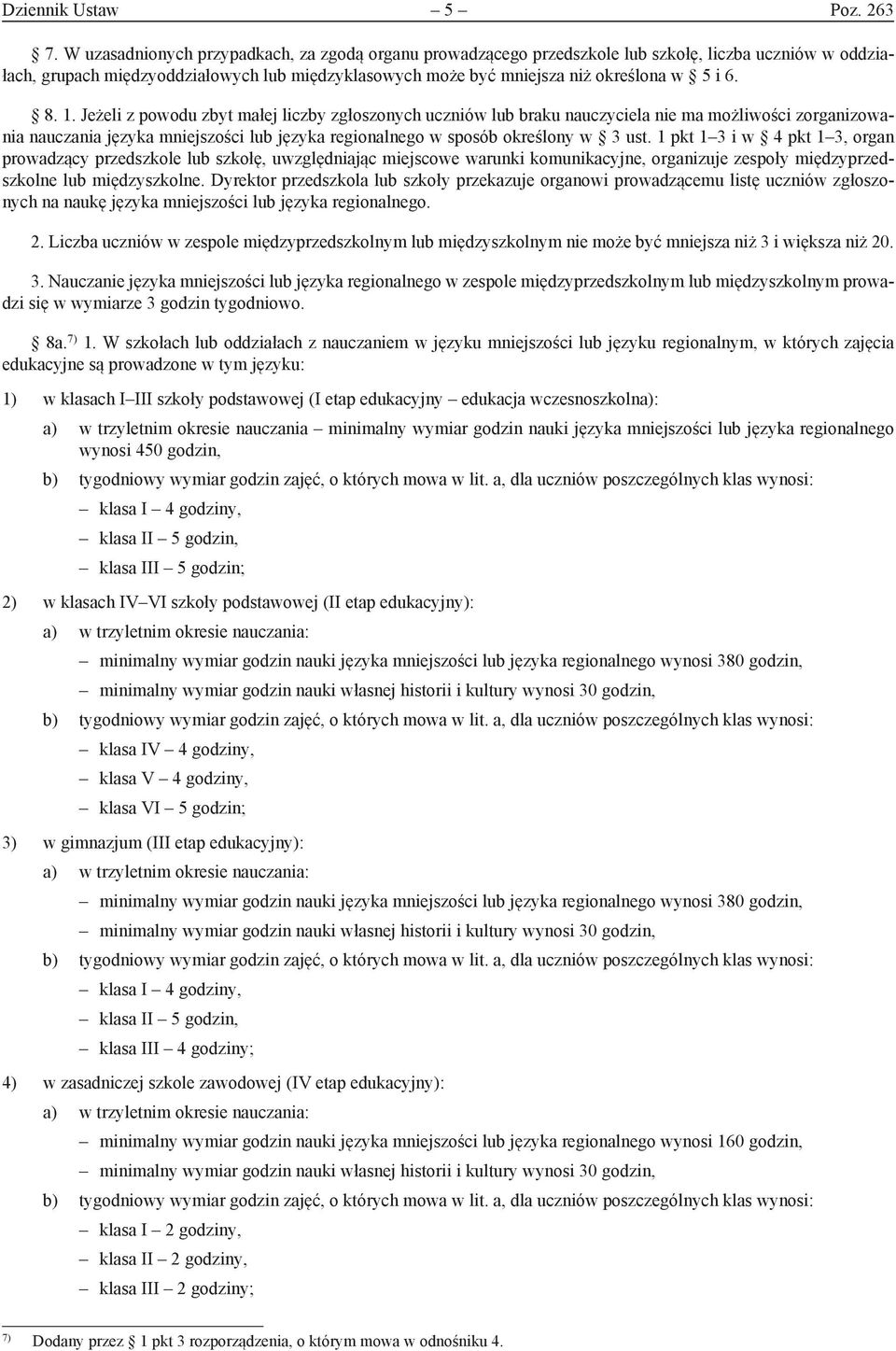 8. 1. Jeżeli z powodu zbyt małej liczby zgłoszonych uczniów lub braku nauczyciela nie ma możliwości zorganizowania nauczania języka mniejszości lub języka regionalnego w sposób określony w 3 ust.