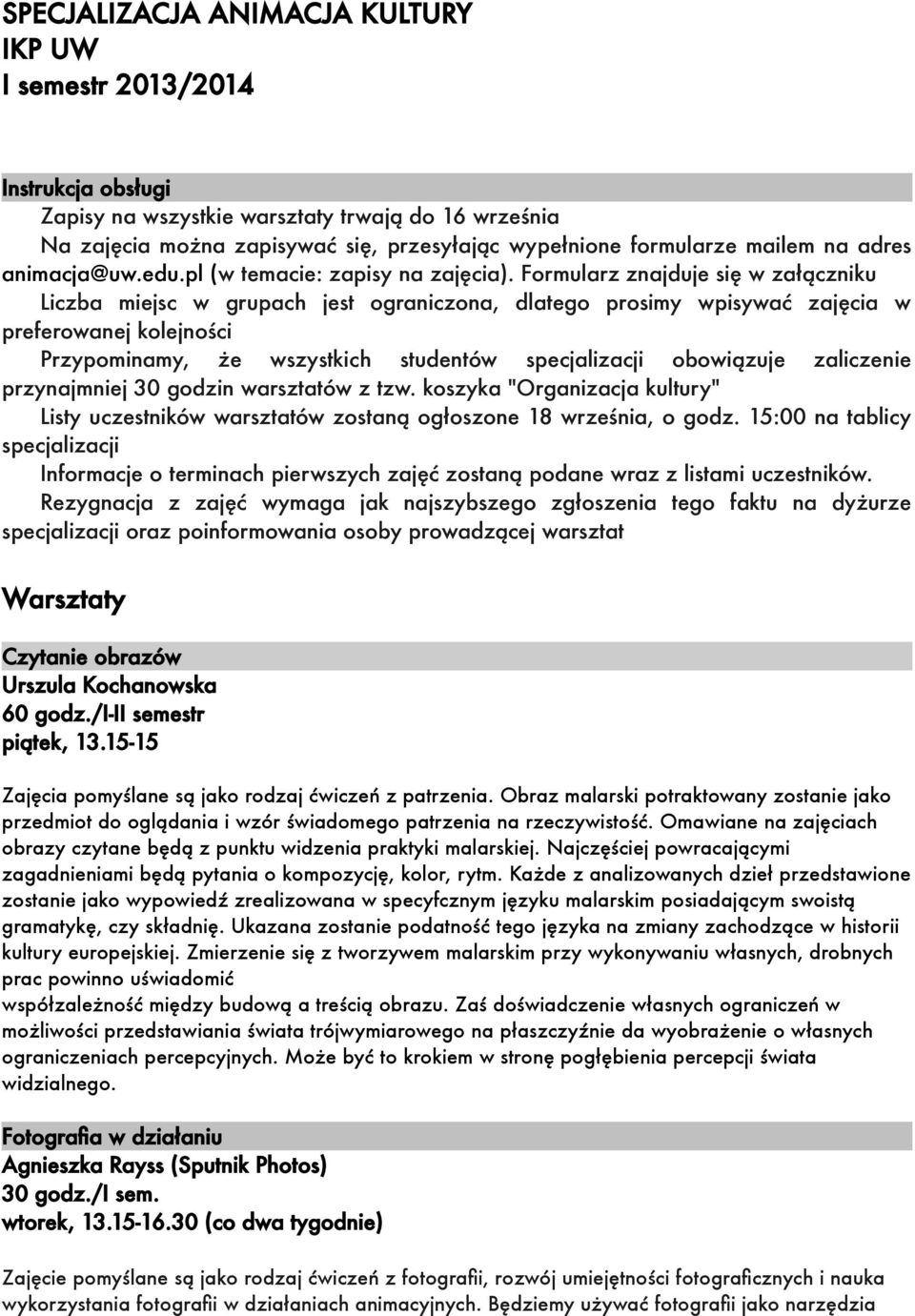 Formularz znajduje się w załączniku Liczba miejsc w grupach jest ograniczona, dlatego prosimy wpisywać zajęcia w preferowanej kolejności Przypominamy, że wszystkich studentów specjalizacji obowiązuje