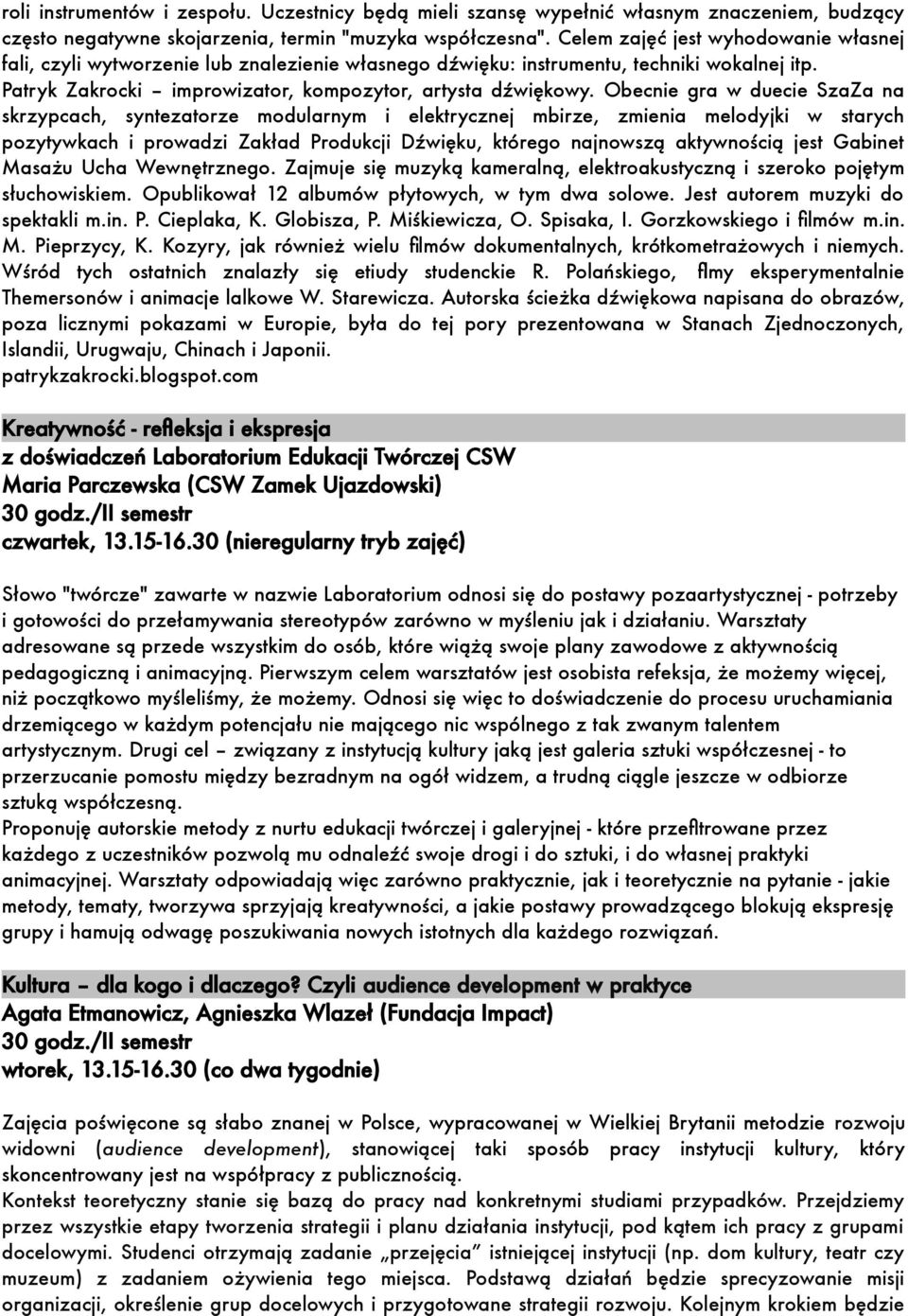 Obecnie gra w duecie SzaZa na skrzypcach, syntezatorze modularnym i elektrycznej mbirze, zmienia melodyjki w starych pozytywkach i prowadzi Zakład Produkcji Dźwięku, którego najnowszą aktywnością