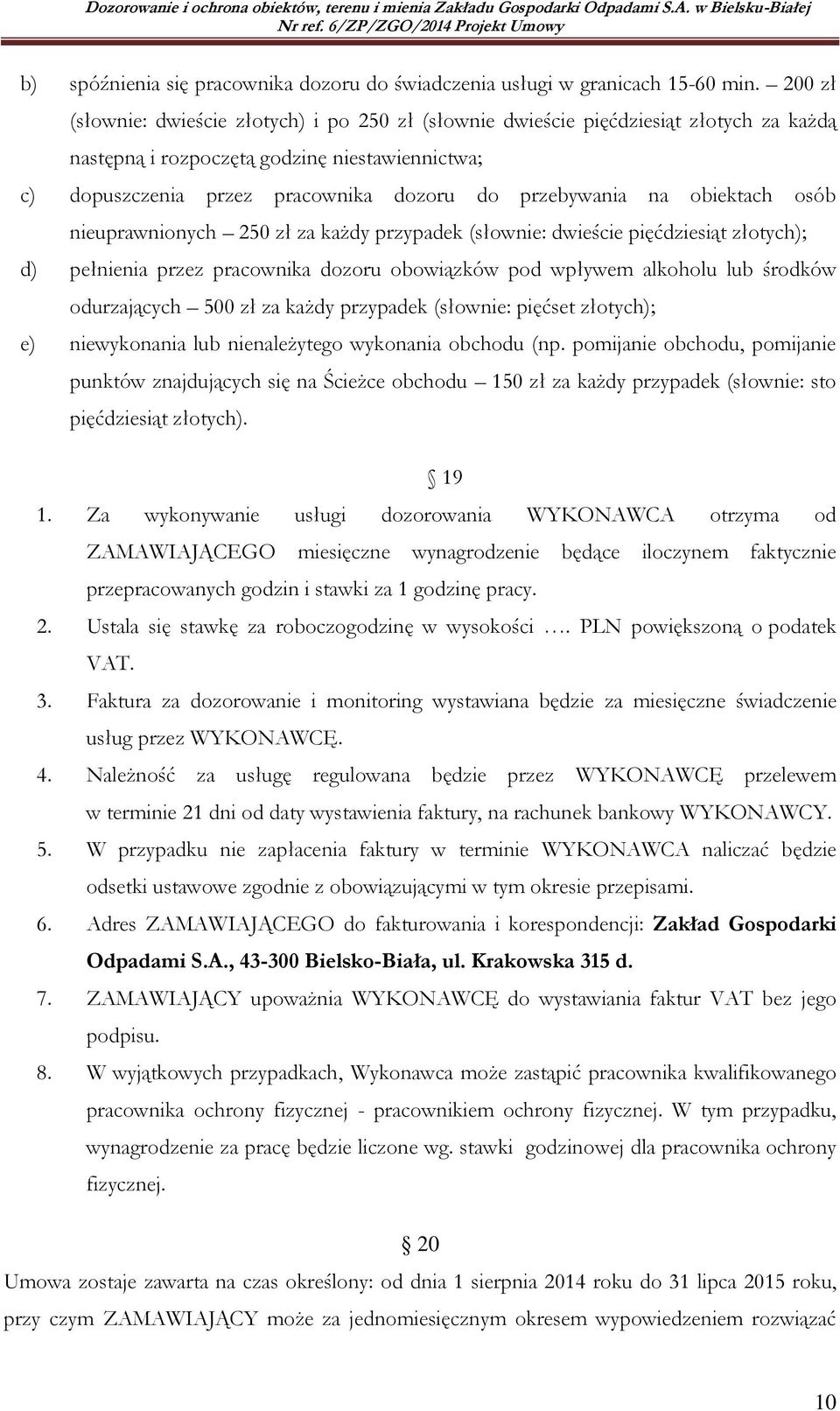 na obiektach osób nieuprawnionych 250 zł za każdy przypadek (słownie: dwieście pięćdziesiąt złotych); d) pełnienia przez pracownika dozoru obowiązków pod wpływem alkoholu lub środków odurzających 500