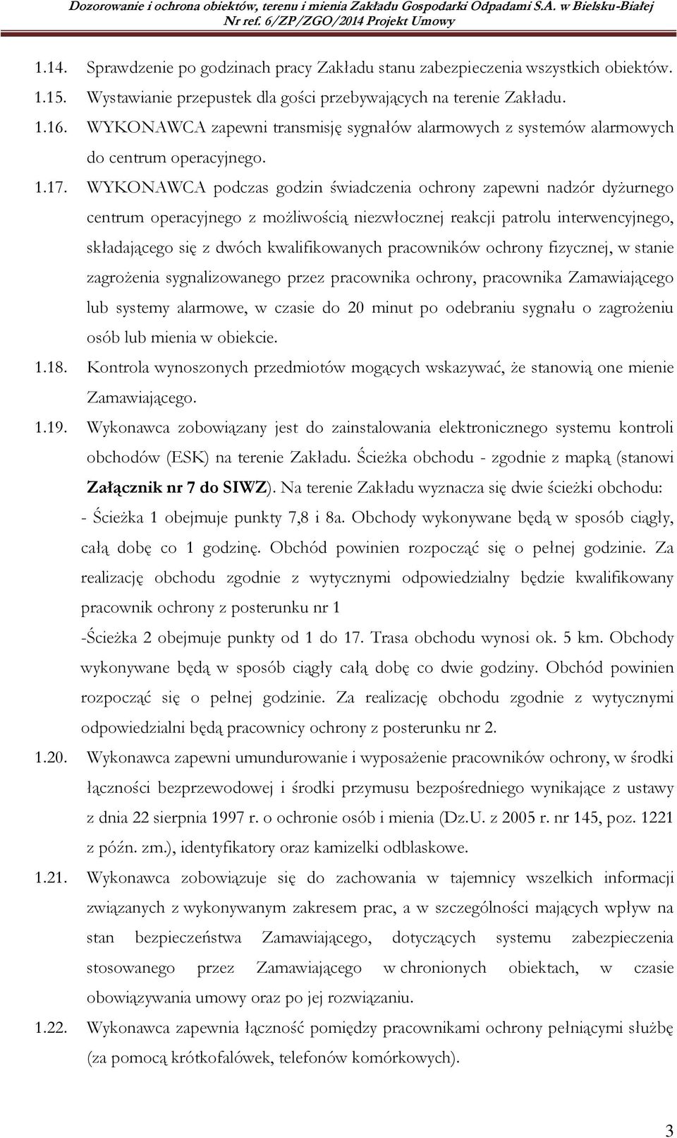 WYKONAWCA podczas godzin świadczenia ochrony zapewni nadzór dyżurnego centrum operacyjnego z możliwością niezwłocznej reakcji patrolu interwencyjnego, składającego się z dwóch kwalifikowanych