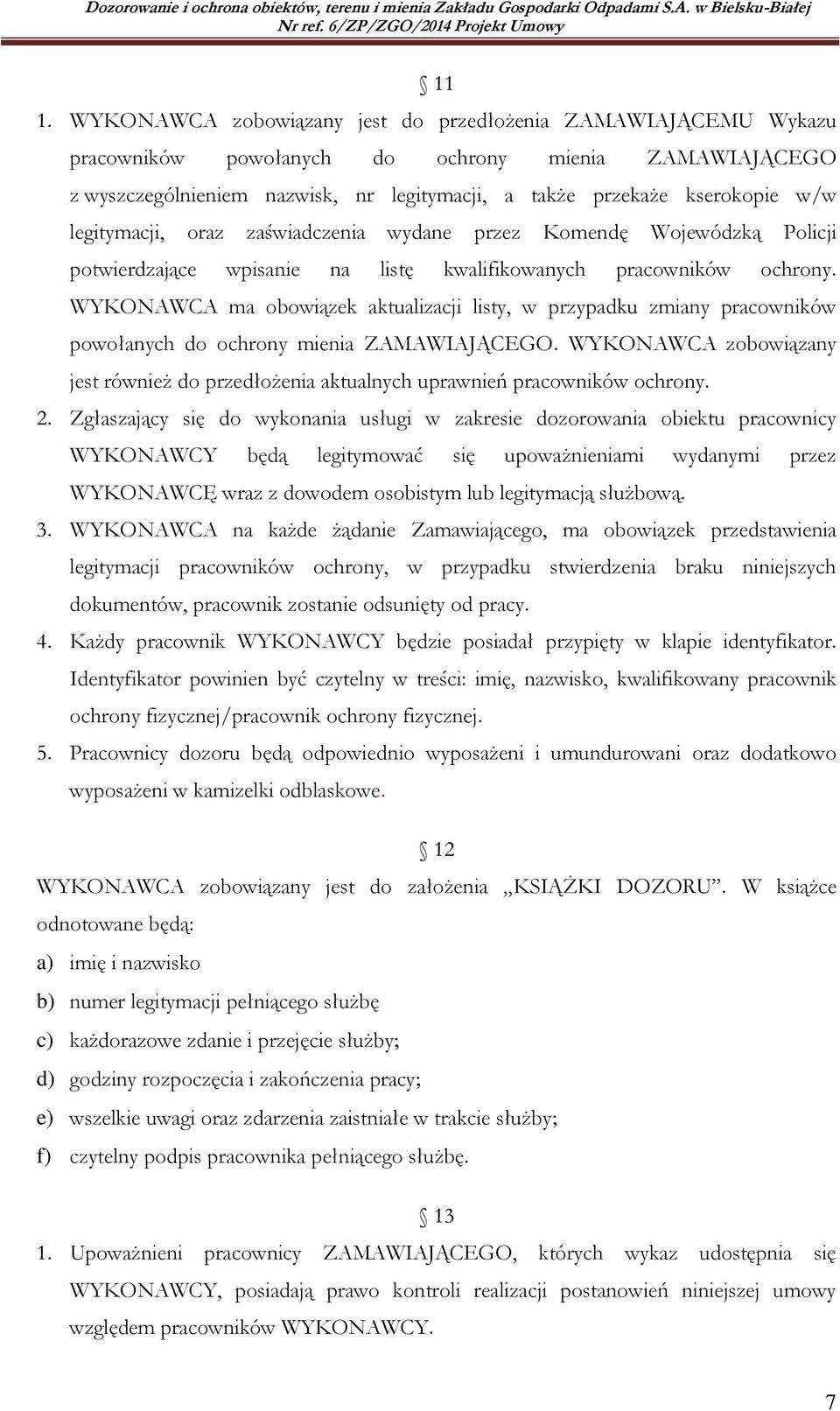 WYKONAWCA ma obowiązek aktualizacji listy, w przypadku zmiany pracowników powołanych do ochrony mienia ZAMAWIAJĄCEGO.