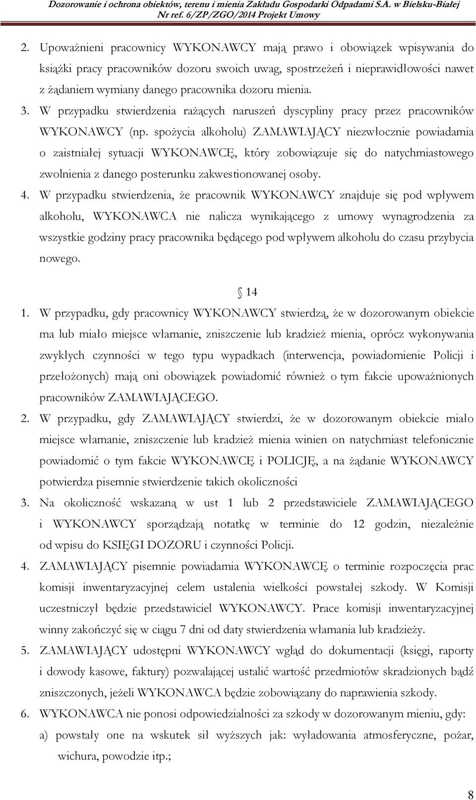 spożycia alkoholu) ZAMAWIAJĄCY niezwłocznie powiadamia o zaistniałej sytuacji WYKONAWCĘ, który zobowiązuje się do natychmiastowego zwolnienia z danego posterunku zakwestionowanej osoby. 4.