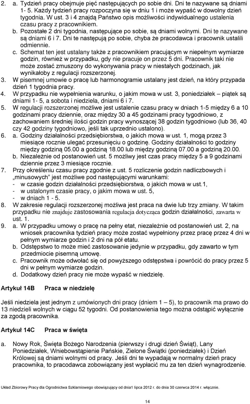 Dni te następują po sobie, chyba że pracodawca i pracownik ustalili odmiennie. c. Schemat ten jest ustalany także z pracownikiem pracującym w niepełnym wymiarze godzin, również w przypadku, gdy nie pracuje on przez 5 dni.