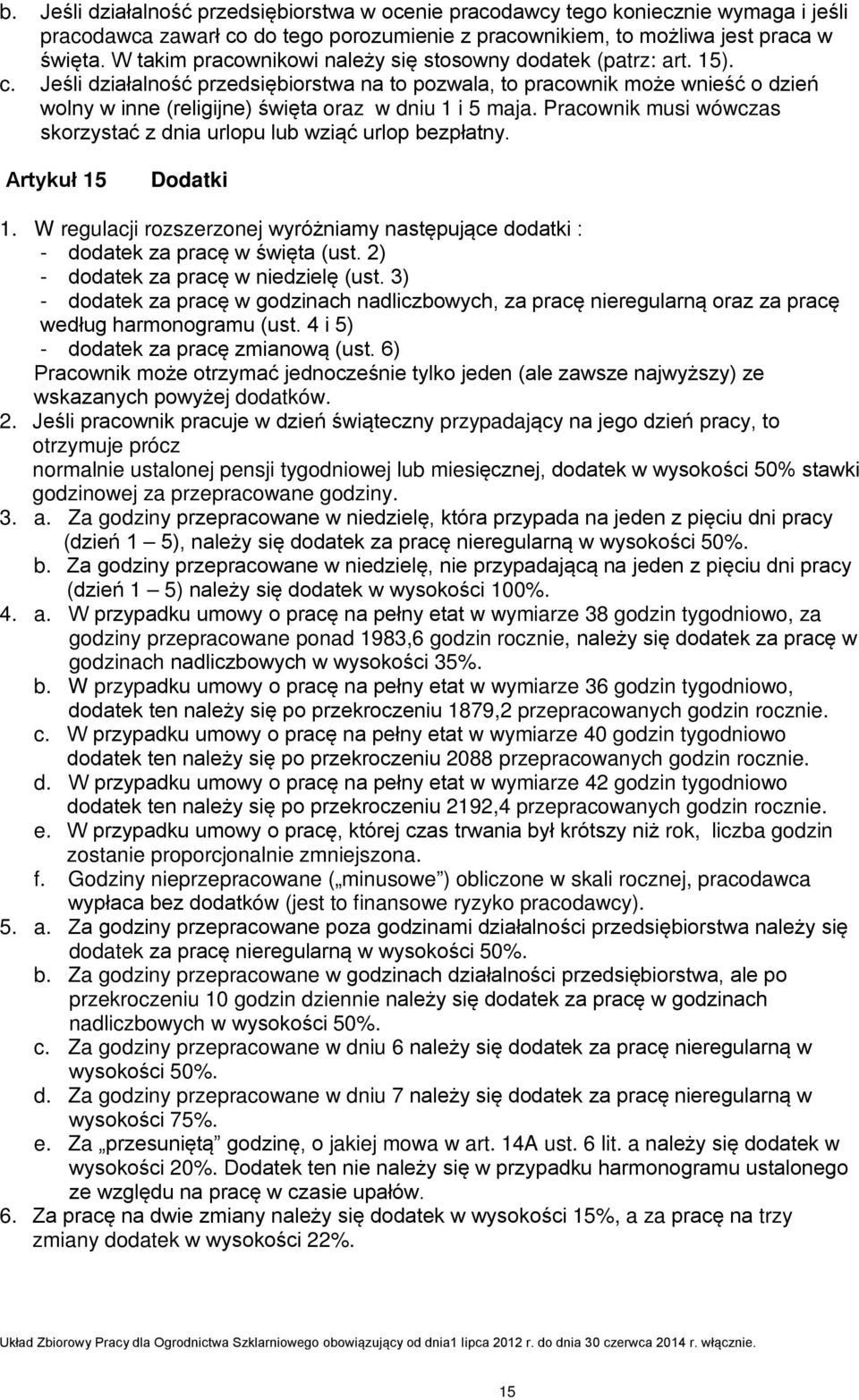 Jeśli działalność przedsiębiorstwa na to pozwala, to pracownik może wnieść o dzień wolny w inne (religijne) święta oraz w dniu 1 i 5 maja.