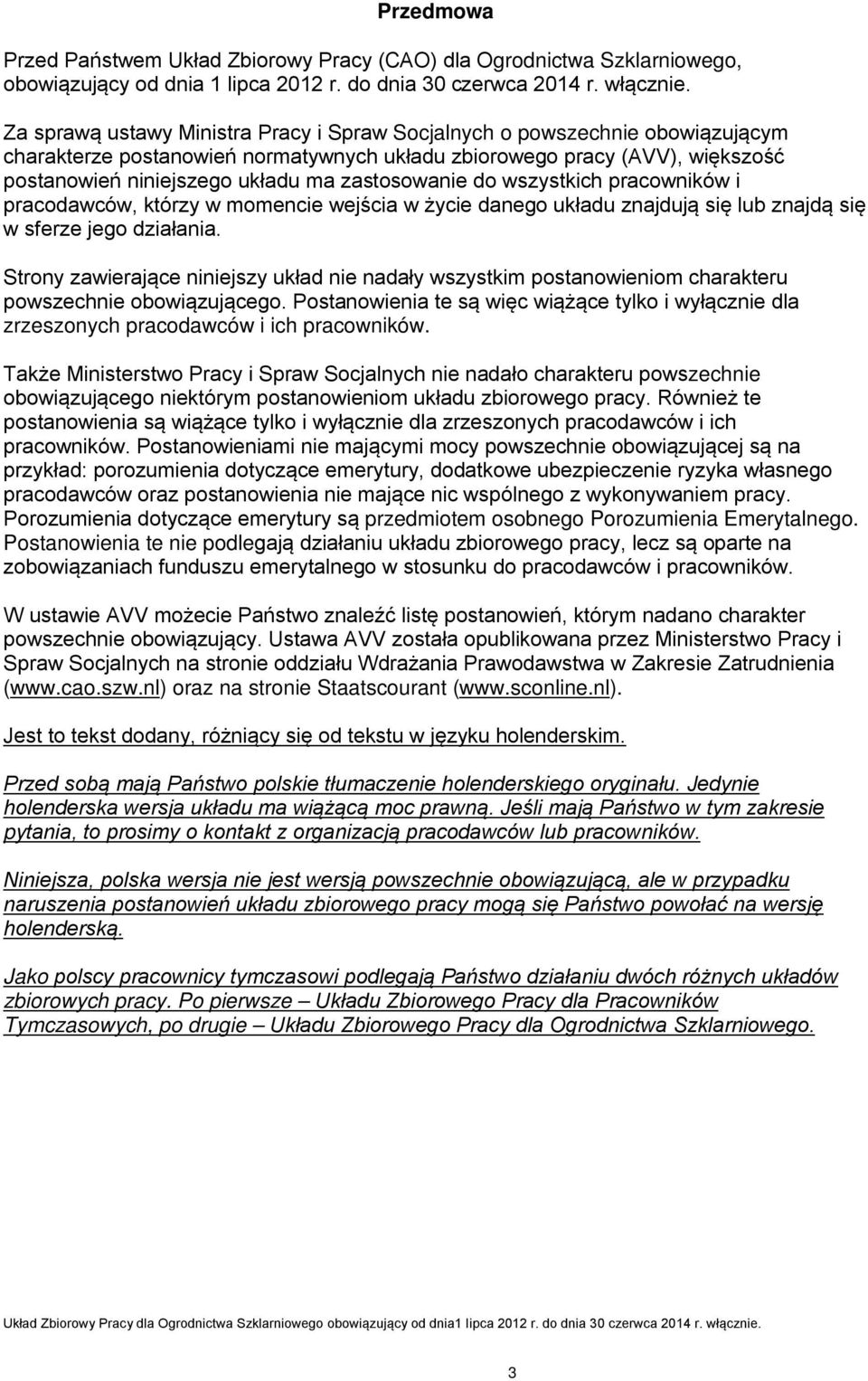 zastosowanie do wszystkich pracowników i pracodawców, którzy w momencie wejścia w życie danego układu znajdują się lub znajdą się w sferze jego działania.