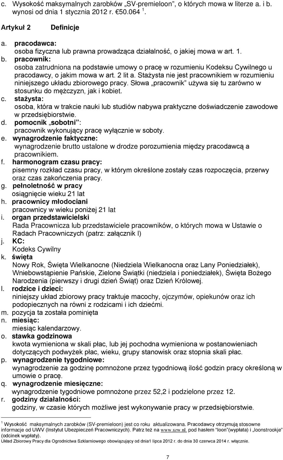 pracownik: osoba zatrudniona na podstawie umowy o pracę w rozumieniu Kodeksu Cywilnego u pracodawcy, o jakim mowa w art. 2 lit a.