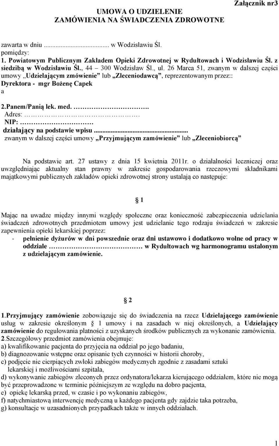 Panem/Panią lek. med.. Adres:. NIP: działający na podstawie wpisu... zwanym w dalszej części umowy Przyjmującym zamówienie lub Zleceniobiorcą Na podstawie art. 27 ustawy z dnia 15 kwietnia 2011r.