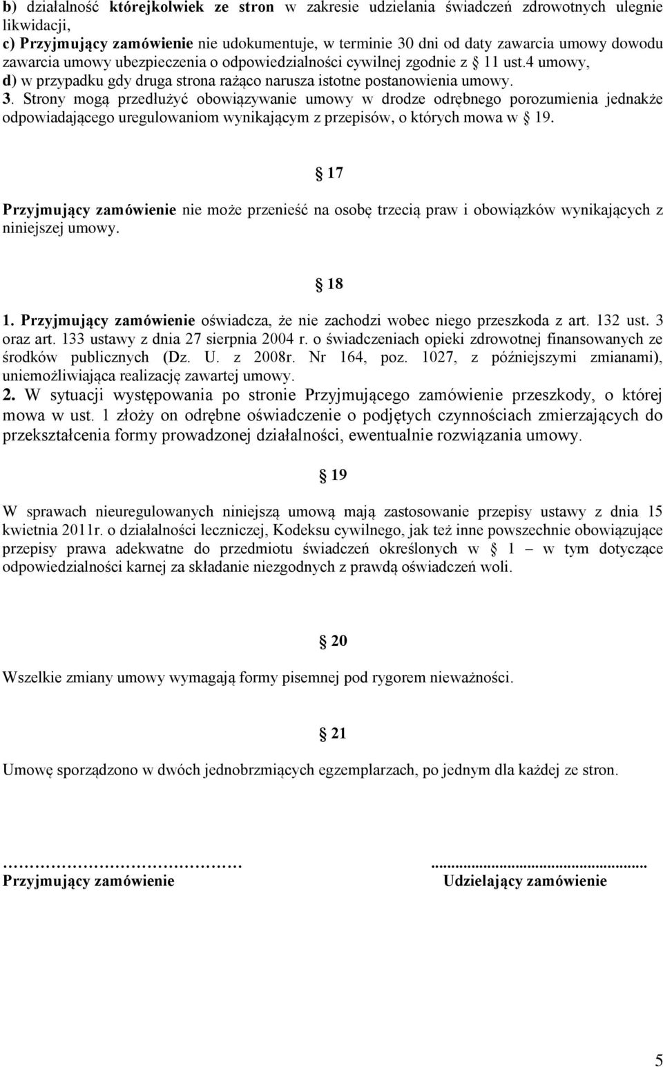 Strony mogą przedłużyć obowiązywanie umowy w drodze odrębnego porozumienia jednakże odpowiadającego uregulowaniom wynikającym z przepisów, o których mowa w 19.