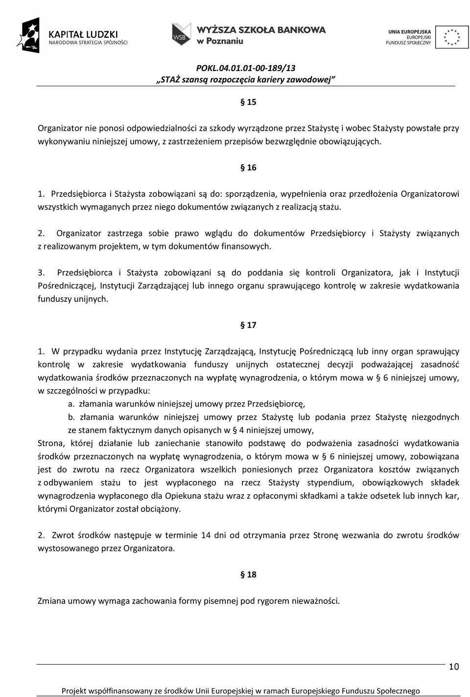 Organizator zastrzega sobie prawo wglądu do dokumentów Przedsiębiorcy i Stażysty związanych z realizowanym projektem, w tym dokumentów finansowych. 3.