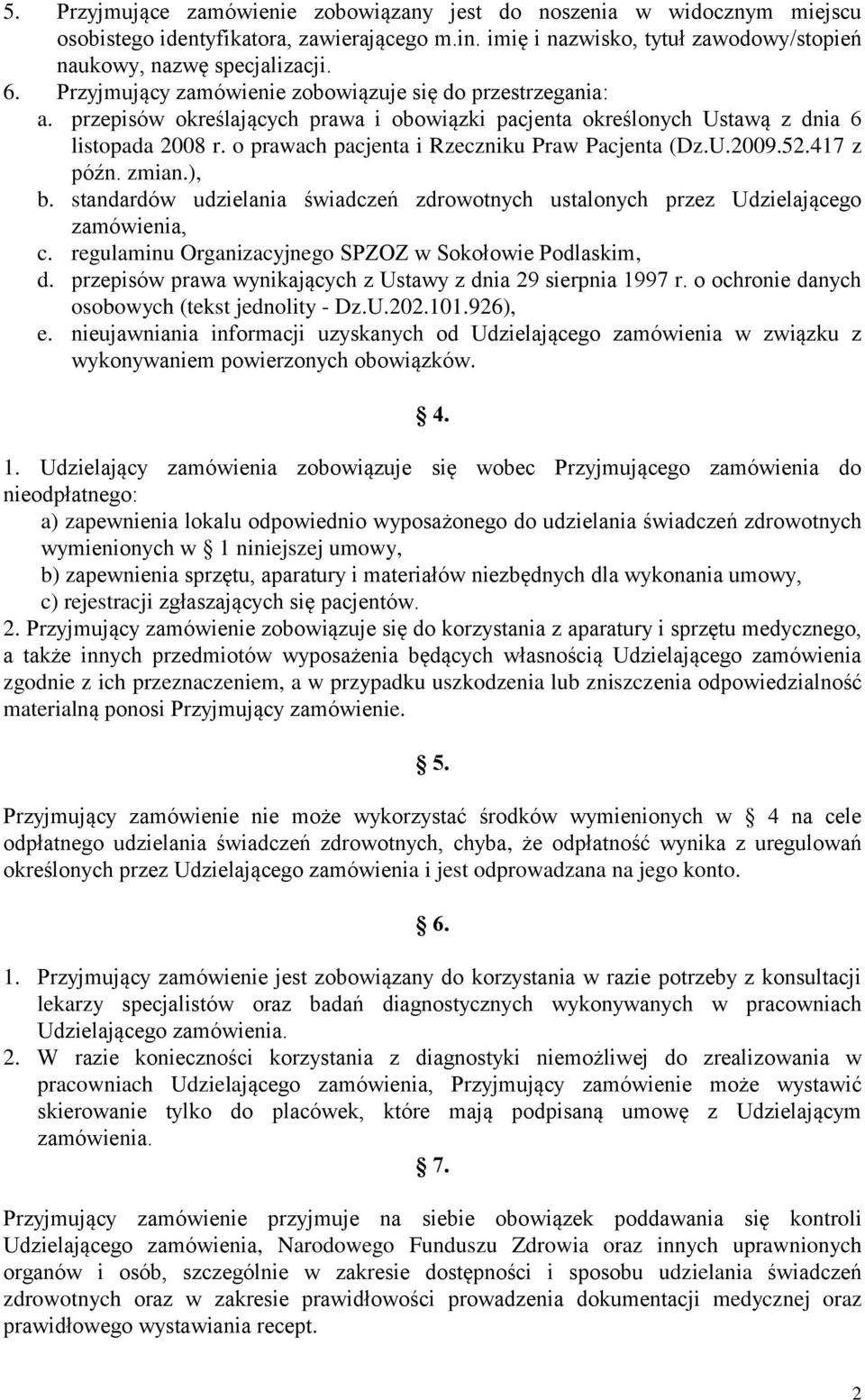 o prawach pacjenta i Rzeczniku Praw Pacjenta (Dz.U.2009.52.417 z późn. zmian.), b. standardów udzielania świadczeń zdrowotnych ustalonych przez Udzielającego zamówienia, c.