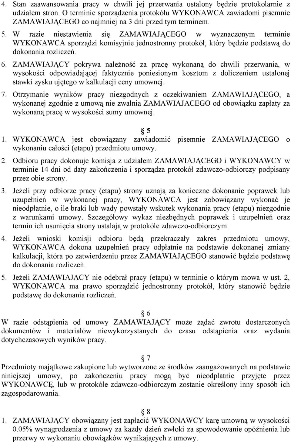 W razie niestawienia się ZAMAWIAJĄCEGO w wyznaczonym terminie WYKONAWCA sporządzi komisyjnie jednostronny protokół, który będzie podstawą do dokonania rozliczeń. 6.