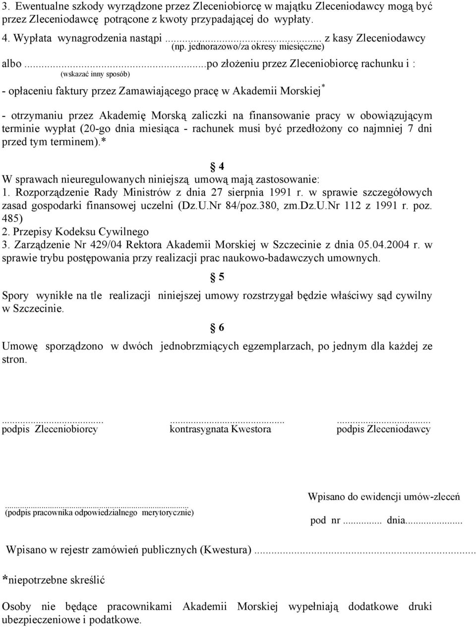 ..po złożeniu przez Zleceniobiorcę rachunku i : (wskazać inny sposób) - opłaceniu faktury przez Zamawiającego pracę w Akademii Morskiej * - otrzymaniu przez Akademię Morską zaliczki na finansowanie