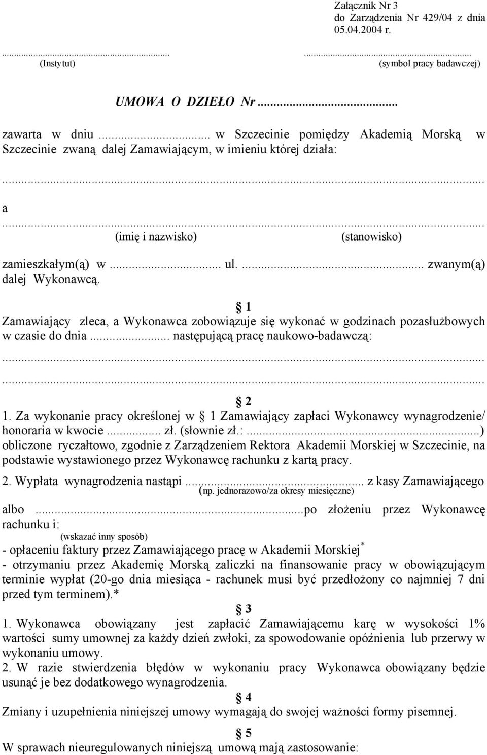 1 Zamawiający zleca, a Wykonawca zobowiązuje się wykonać w godzinach pozasłużbowych w czasie do dnia... następującą pracę naukowo-badawczą: 2 1.