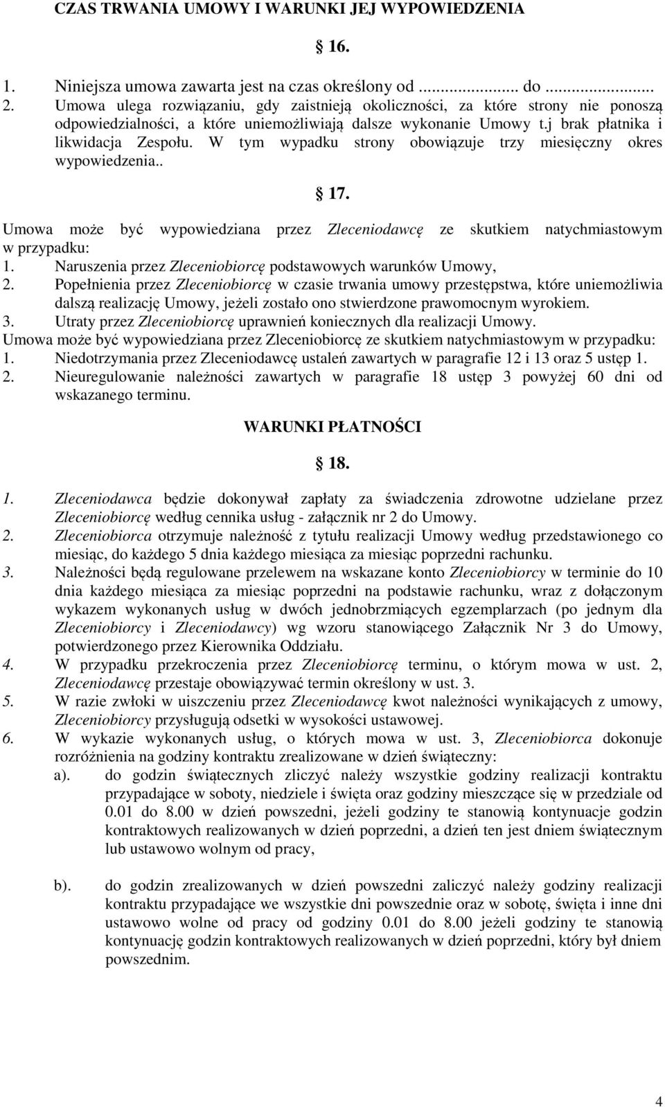 W tym wypadku strony obowiązuje trzy miesięczny okres wypowiedzenia.. 17. Umowa może być wypowiedziana przez Zleceniodawcę ze skutkiem natychmiastowym w przypadku: 1.