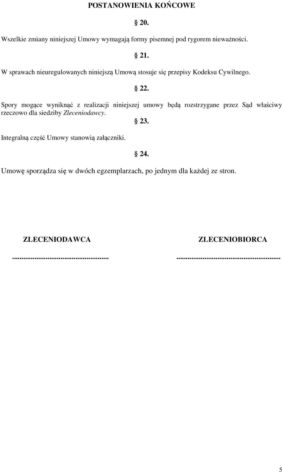 Spory mogące wyniknąć z realizacji niniejszej umowy będą rozstrzygane przez Sąd właściwy rzeczowo dla siedziby