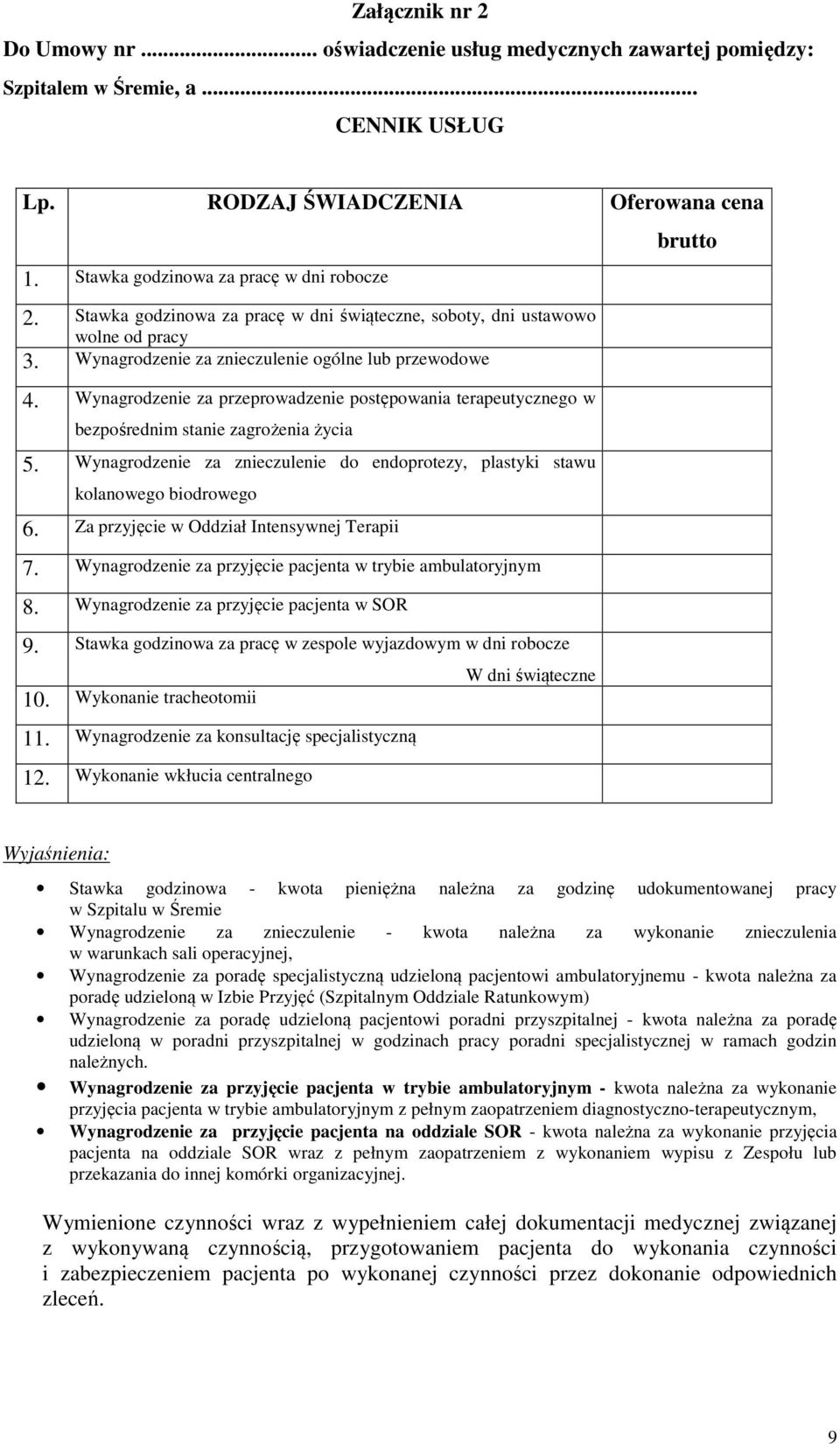 Wynagrodzenie za przeprowadzenie postępowania terapeutycznego w bezpośrednim stanie zagrożenia życia 5. Wynagrodzenie za znieczulenie do endoprotezy, plastyki stawu kolanowego biodrowego 6.