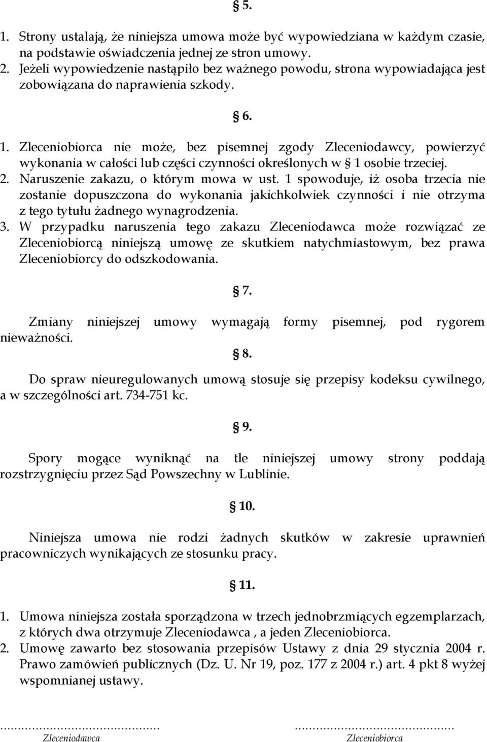 Zleceniobiorca nie może, bez pisemnej zgody Zleceniodawcy, powierzyć wykonania w całości lub części czynności określonych w 1 osobie trzeciej. 2. Naruszenie zakazu, o którym mowa w ust.