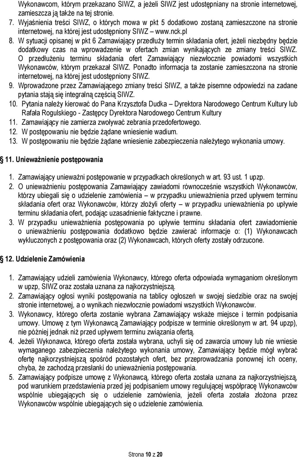 W sytuacji opisanej w pkt 6 Zamawiający przedłuży termin składania ofert, jeżeli niezbędny będzie dodatkowy czas na wprowadzenie w ofertach zmian wynikających ze zmiany treści SIWZ.