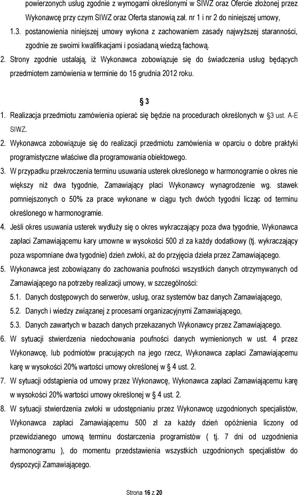 Strony zgodnie ustalają, iż Wykonawca zobowiązuje się do świadczenia usług będących przedmiotem zamówienia w terminie do 15 grudnia 2012 roku. 3 1.