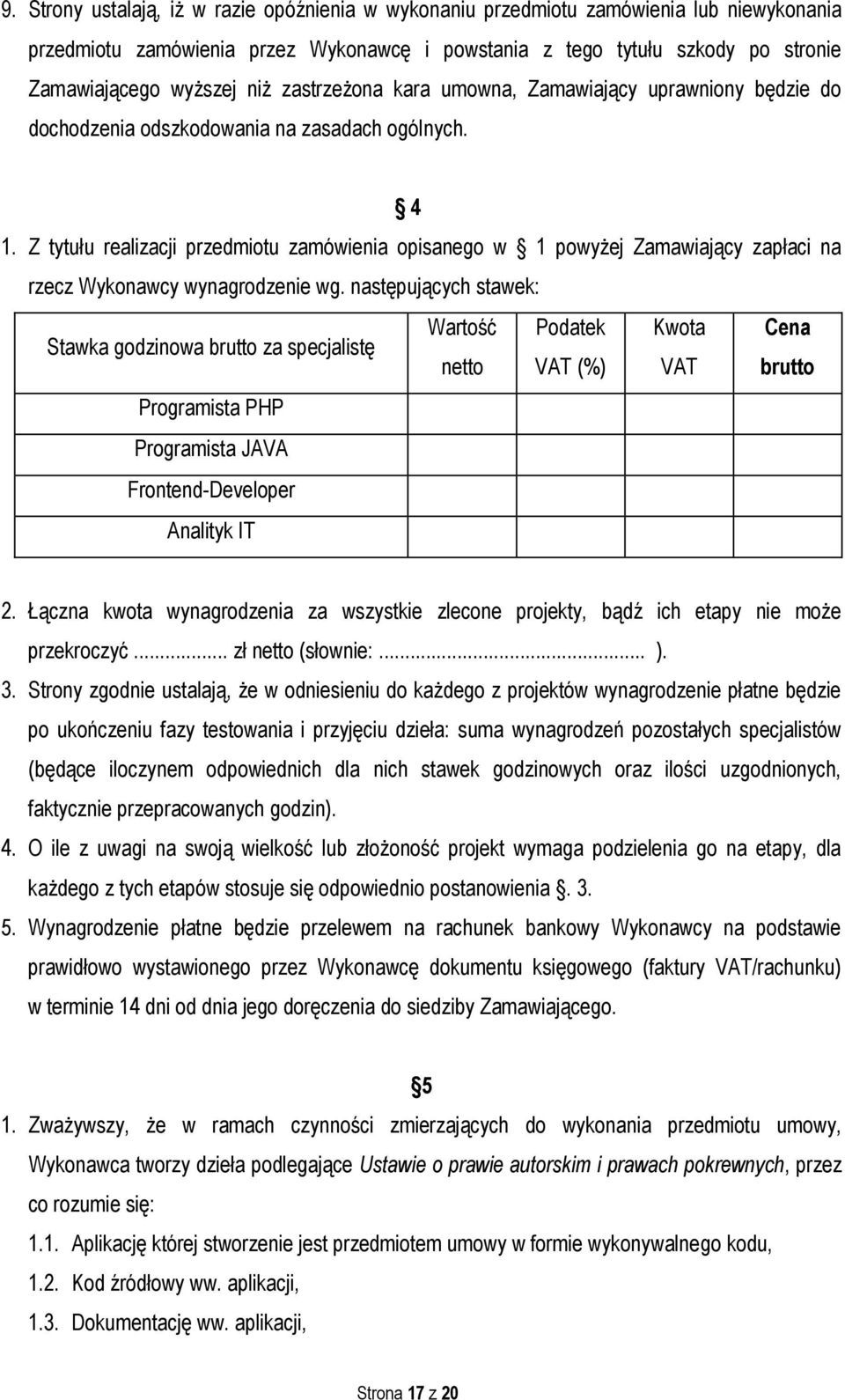 Z tytułu realizacji przedmiotu zamówienia opisanego w 1 powyżej Zamawiający zapłaci na rzecz Wykonawcy wynagrodzenie wg.