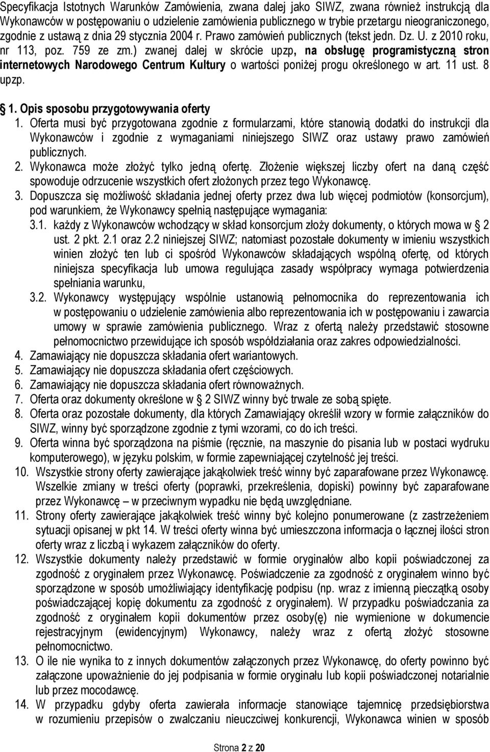 ) zwanej dalej w skrócie upzp, na obsługę programistyczną stron internetowych Narodowego Centrum Kultury o wartości poniżej progu określonego w art. 11 ust. 8 upzp. 1. Opis sposobu przygotowywania oferty 1.