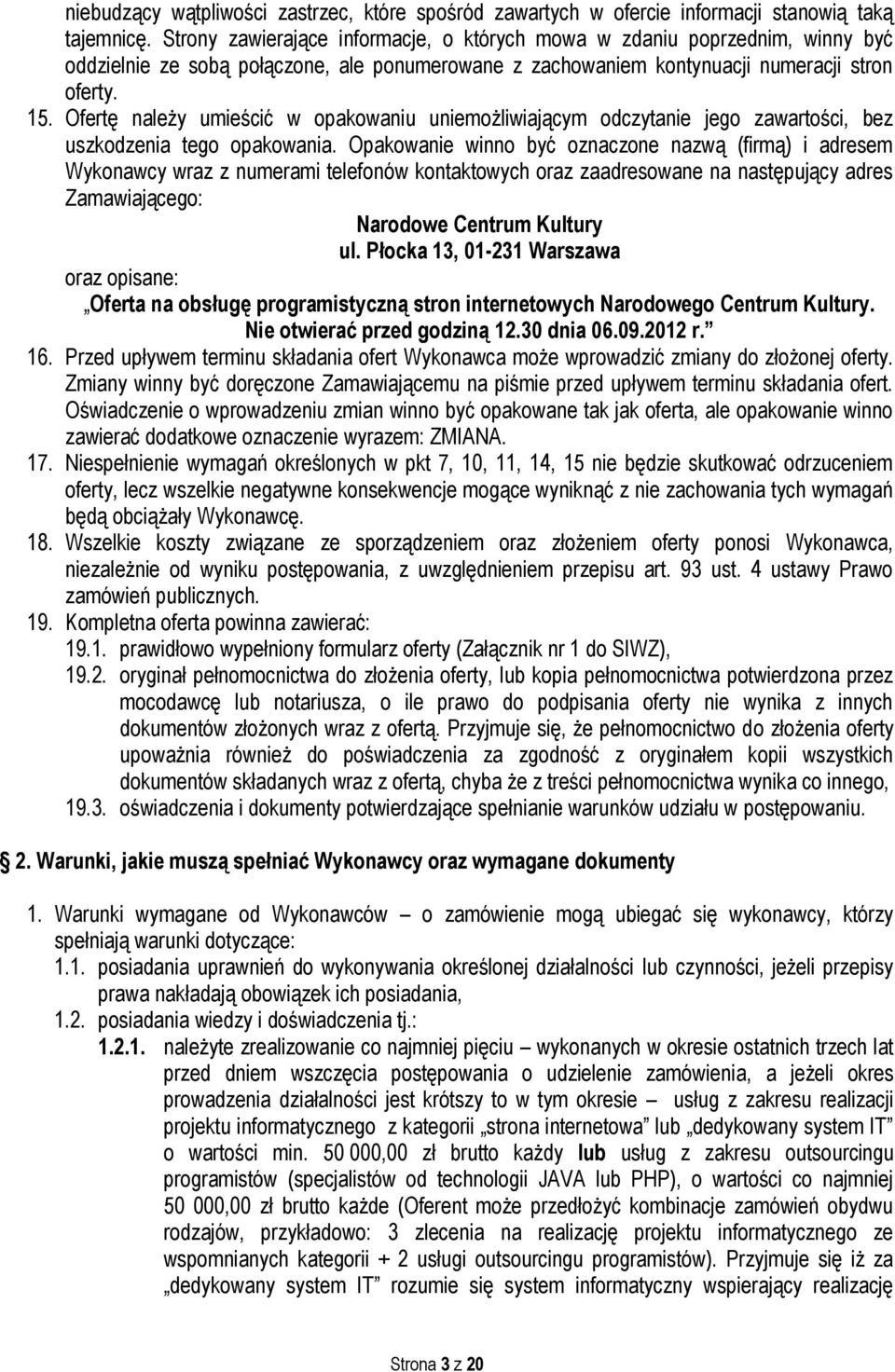 Ofertę należy umieścić w opakowaniu uniemożliwiającym odczytanie jego zawartości, bez uszkodzenia tego opakowania.