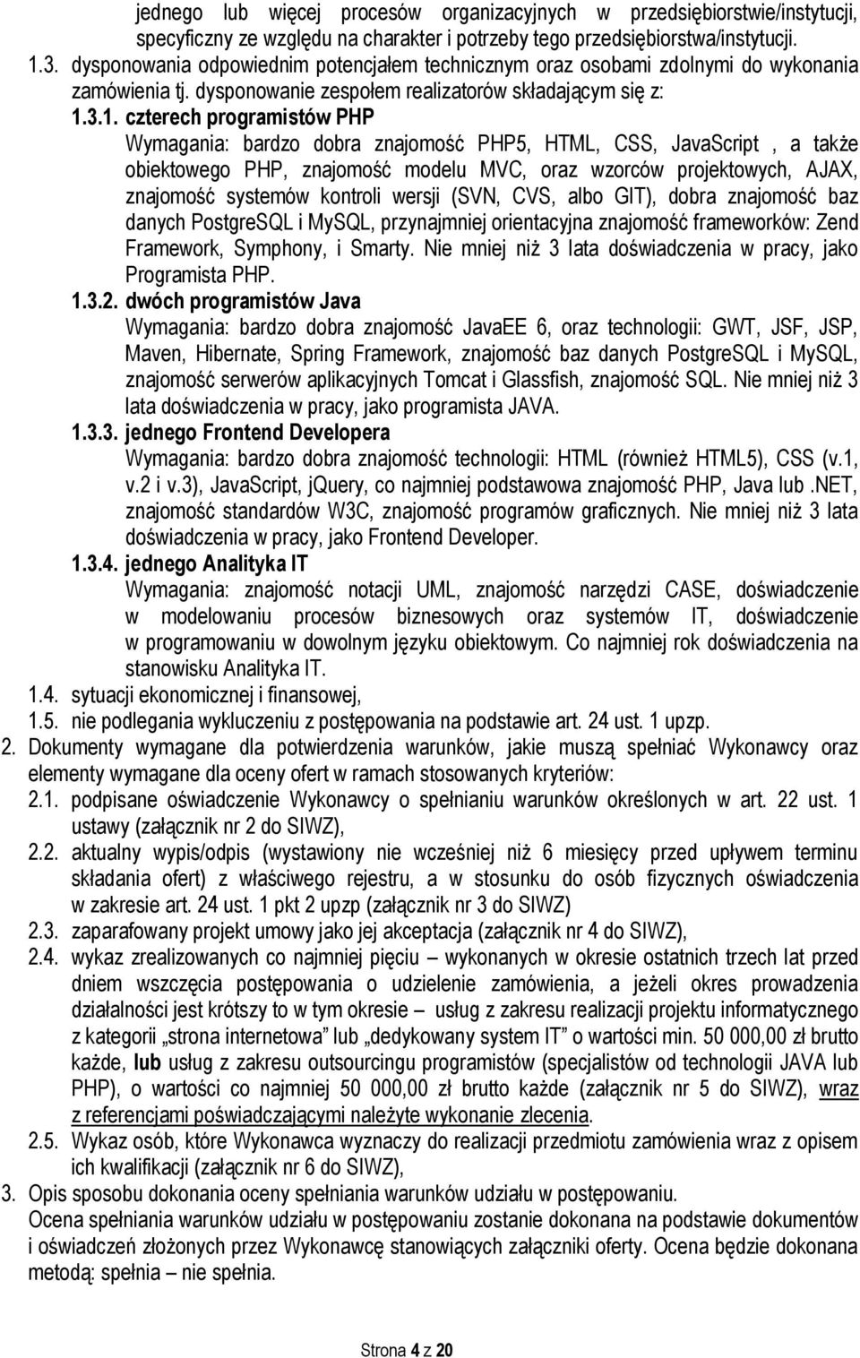 3.1. czterech programistów PHP Wymagania: bardzo dobra znajomość PHP5, HTML, CSS, JavaScript, a także obiektowego PHP, znajomość modelu MVC, oraz wzorców projektowych, AJAX, znajomość systemów