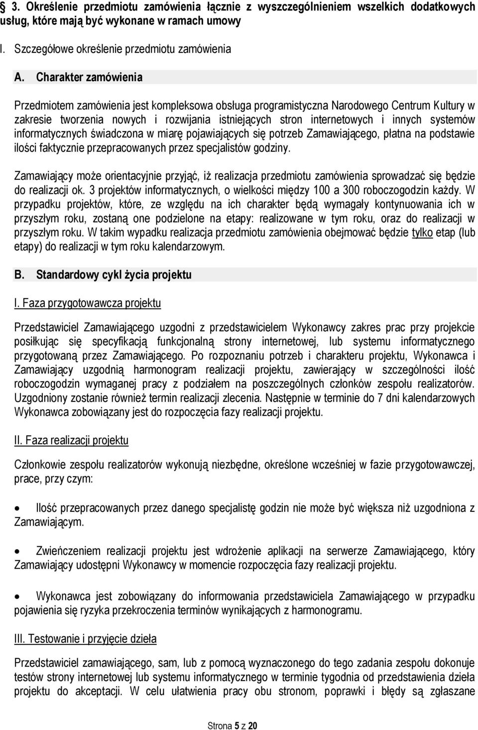 systemów informatycznych świadczona w miarę pojawiających się potrzeb Zamawiającego, płatna na podstawie ilości faktycznie przepracowanych przez specjalistów godziny.