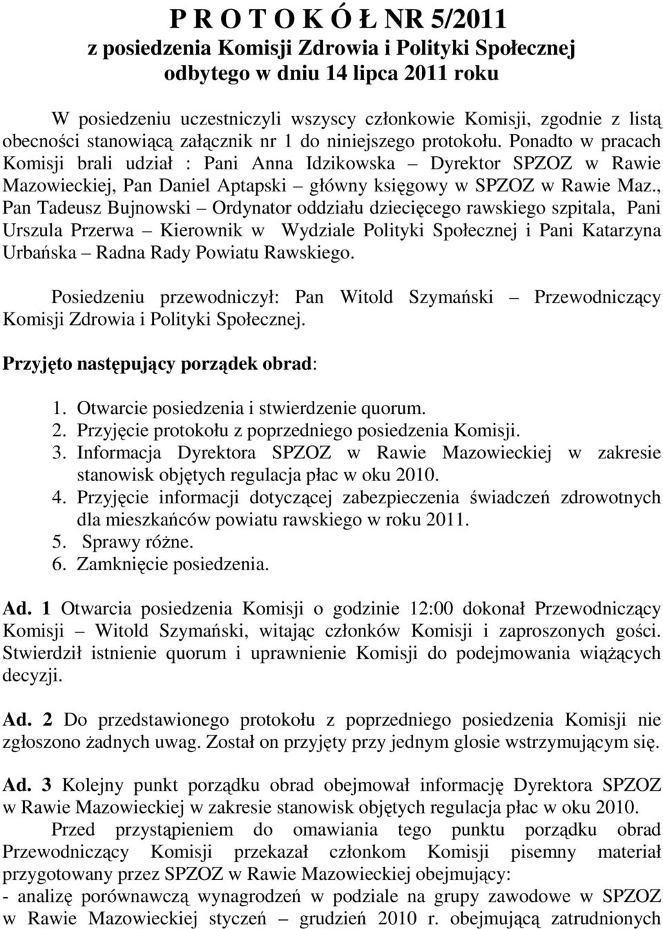 Ponadto w pracach Komisji brali udział : Pani Anna Idzikowska Dyrektor SPZOZ w Rawie Mazowieckiej, Pan Daniel Aptapski główny księgowy w SPZOZ w Rawie Maz.