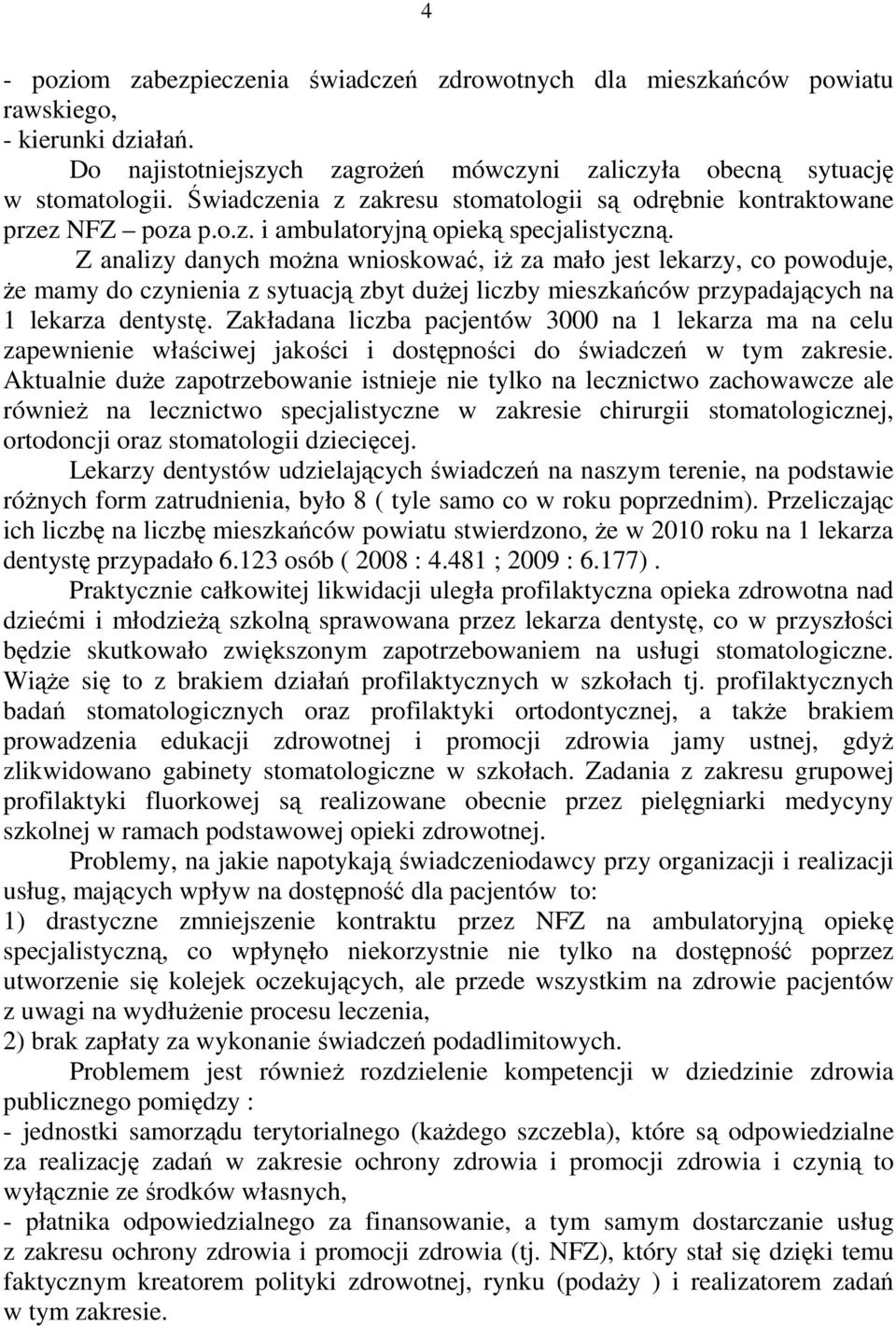 Z analizy danych moŝna wnioskować, iŝ za mało jest lekarzy, co powoduje, Ŝe mamy do czynienia z sytuacją zbyt duŝej liczby mieszkańców przypadających na 1 lekarza dentystę.