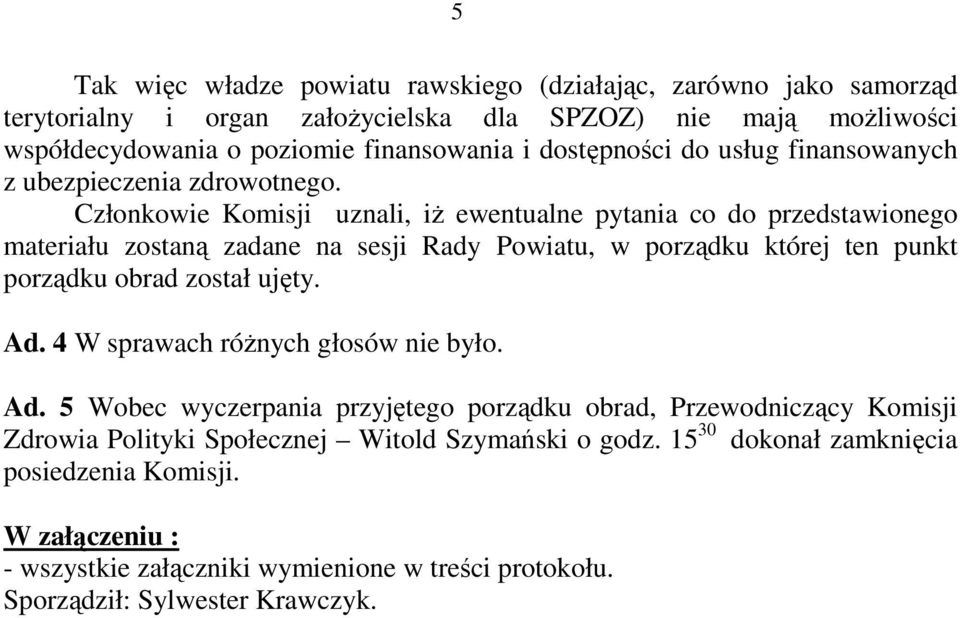 Członkowie Komisji uznali, iŝ ewentualne pytania co do przedstawionego materiału zostaną zadane na sesji Rady Powiatu, w porządku której ten punkt porządku obrad został ujęty. Ad.