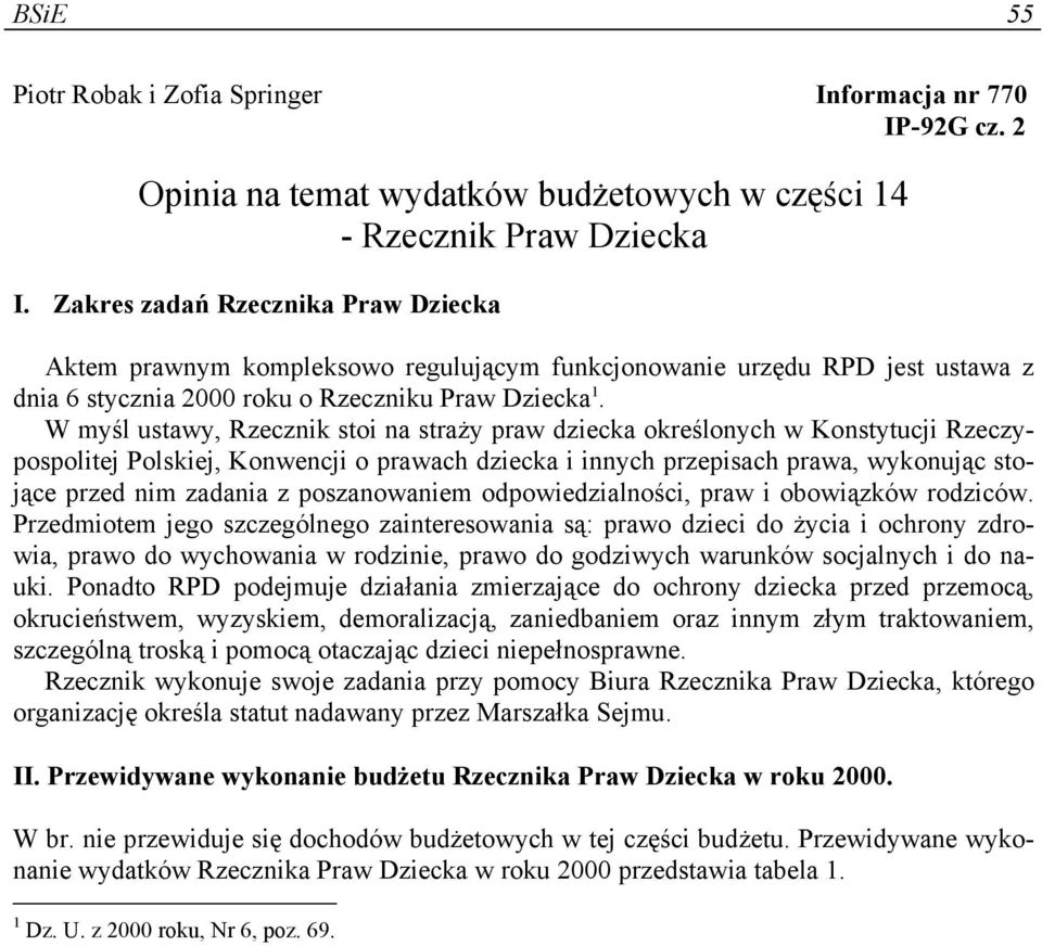 W myśl ustawy, Rzecznik stoi na straży praw dziecka określonych w Konstytucji Rzeczypospolitej Polskiej, Konwencji o prawach dziecka i innych przepisach prawa, wykonując stojące przed nim zadania z