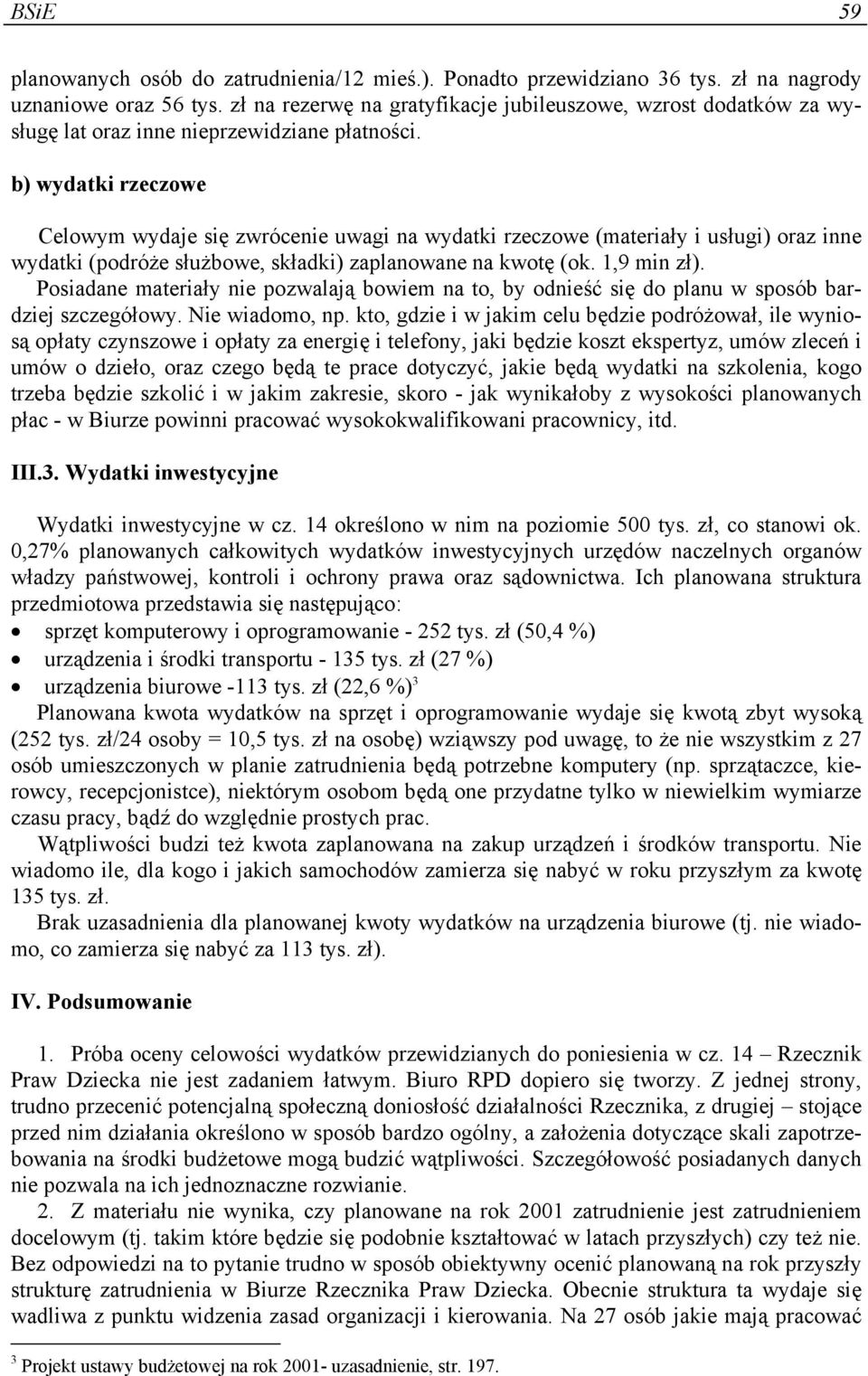 b) wydatki rzeczowe Celowym wydaje się zwrócenie uwagi na wydatki rzeczowe (materiały i usługi) oraz inne wydatki (podróże służbowe, składki) zaplanowane na kwotę (ok. 1,9 min zł).