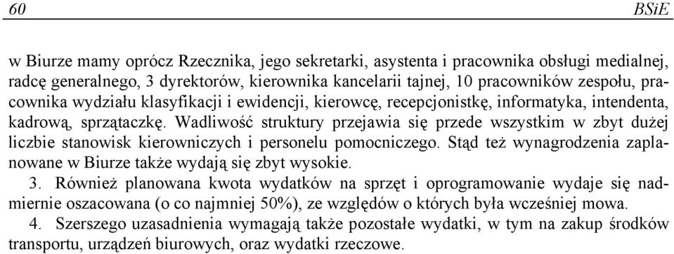 Wadliwość struktury przejawia się przede wszystkim w zbyt dużej liczbie stanowisk kierowniczych i personelu pomocniczego. Stąd też wynagrodzenia zaplanowane w Biurze także wydają się zbyt wysokie. 3.