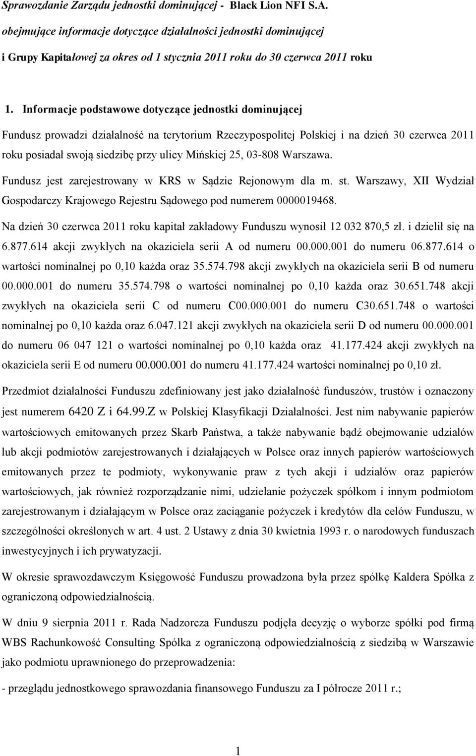 Informacje podstawowe dotyczące jednostki dominującej Fundusz prowadzi działalność na terytorium Rzeczypospolitej Polskiej i na dzień 30 czerwca 2011 roku posiadał swoją siedzibę przy ulicy Mińskiej