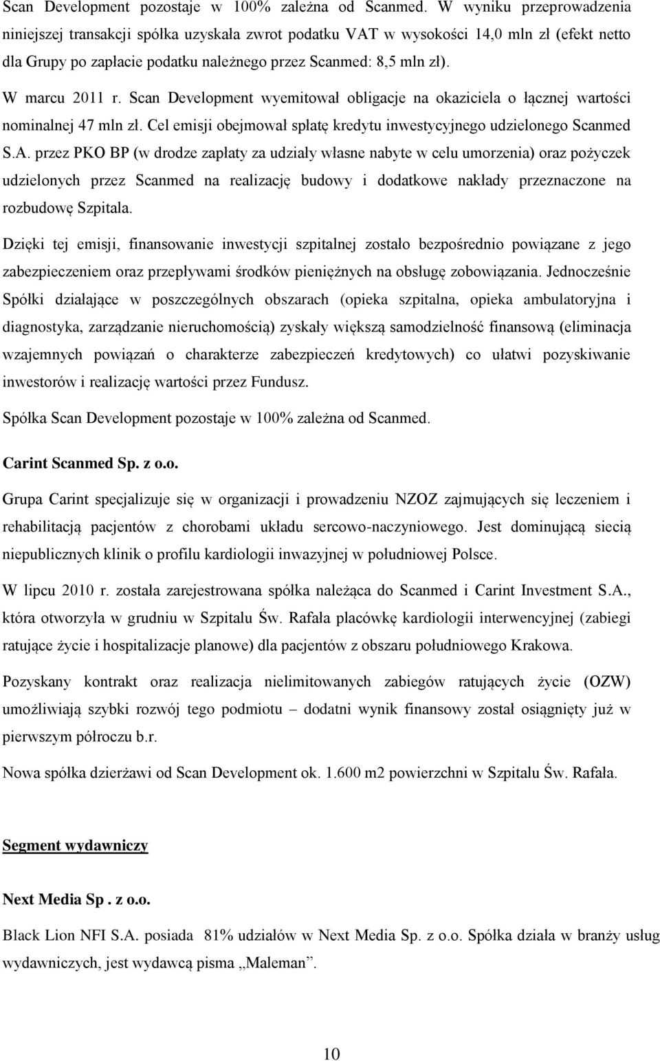 W marcu 2011 r. Scan Development wyemitował obligacje na okaziciela o łącznej wartości nominalnej 47 mln zł. Cel emisji obejmował spłatę kredytu inwestycyjnego udzielonego Scanmed S.A.