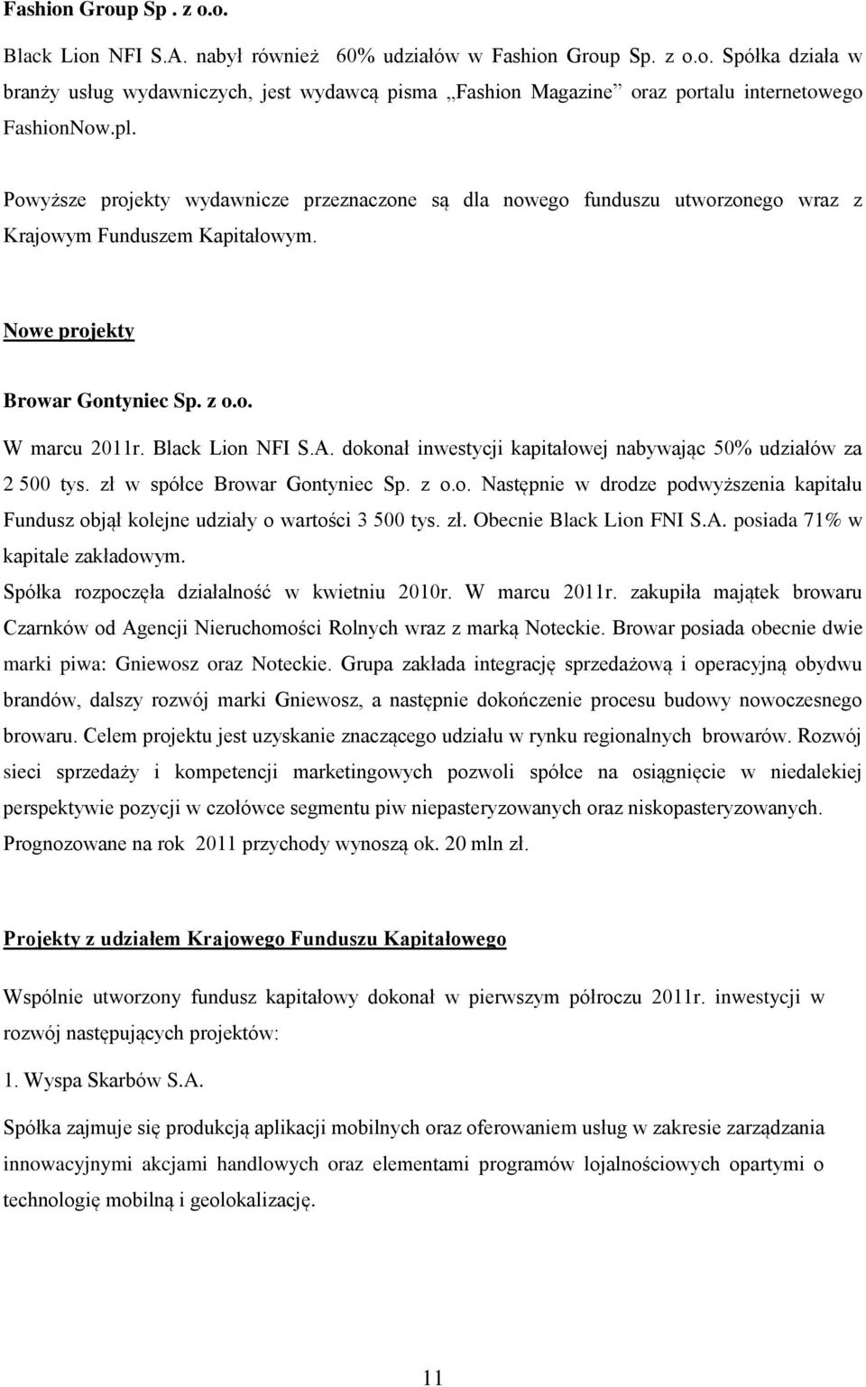 dokonał inwestycji kapitałowej nabywając 50% udziałów za 2 500 tys. zł w spółce Browar Gontyniec Sp. z o.o. Następnie w drodze podwyższenia kapitału Fundusz objął kolejne udziały o wartości 3 500 tys.