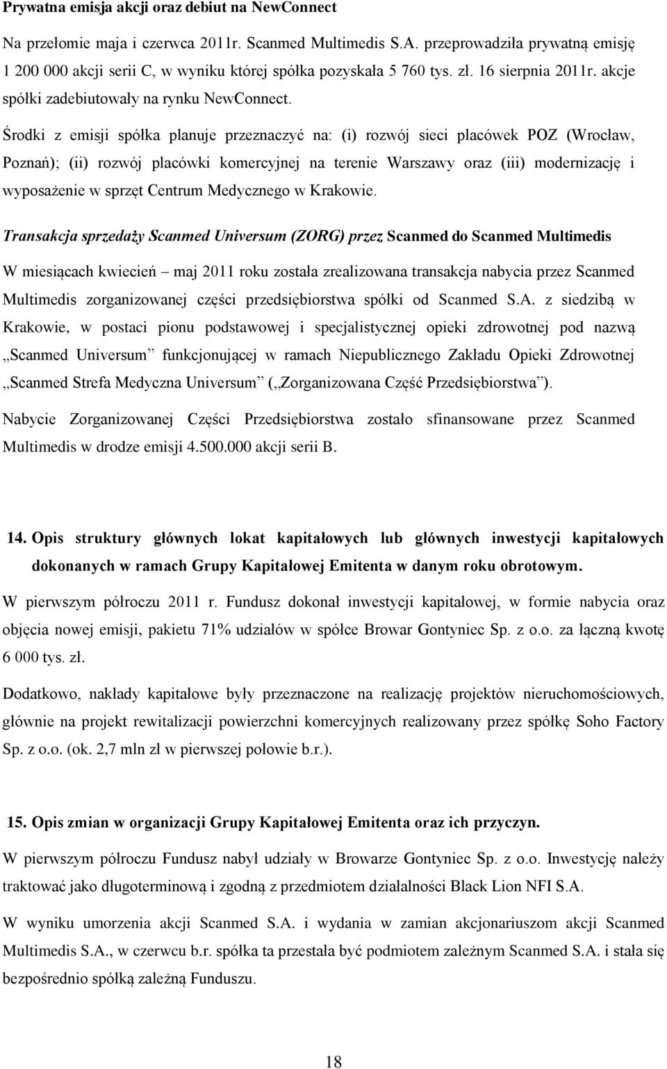 Środki z emisji spółka planuje przeznaczyć na: (i) rozwój sieci placówek POZ (Wrocław, Poznań); (ii) rozwój placówki komercyjnej na terenie Warszawy oraz (iii) modernizację i wyposażenie w sprzęt